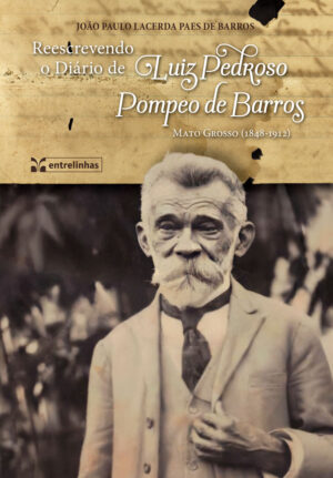 Reescrevendo o Diário de Luiz Pedroso Pompeo de Barros – Mato Grosso (1848-1912)